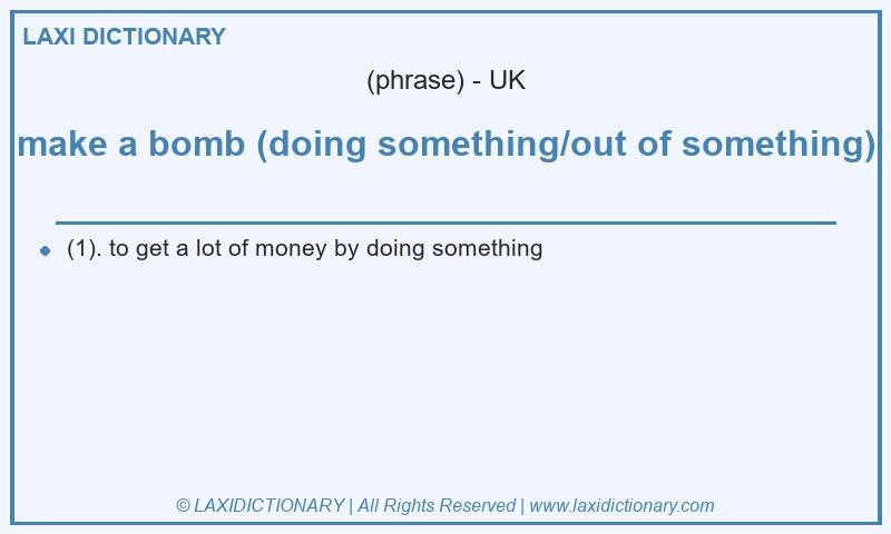 Definition make a bomb (doing something/out of something) in British English