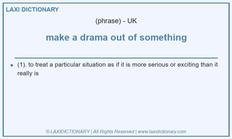 Definition make a drama out of something in British English
