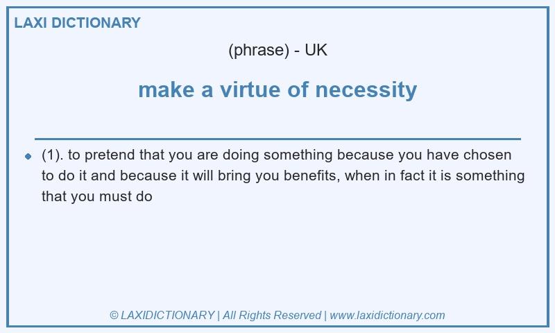 Definition make a virtue of necessity in British English