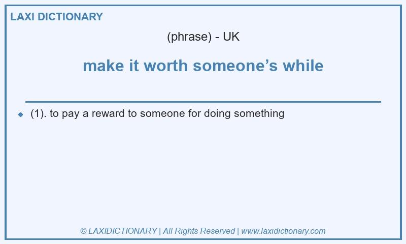 Definition make it worth someone’s while in British English