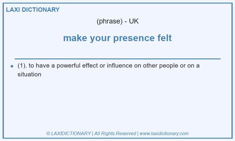 Definition make your presence felt in British English