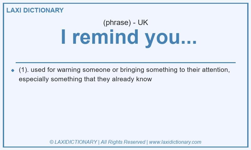 Definition I remind you... in British English