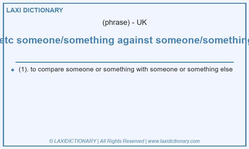 Definition etc someone/something against someone/something in British English