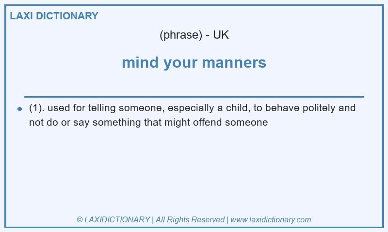 Definition mind your manners in British English