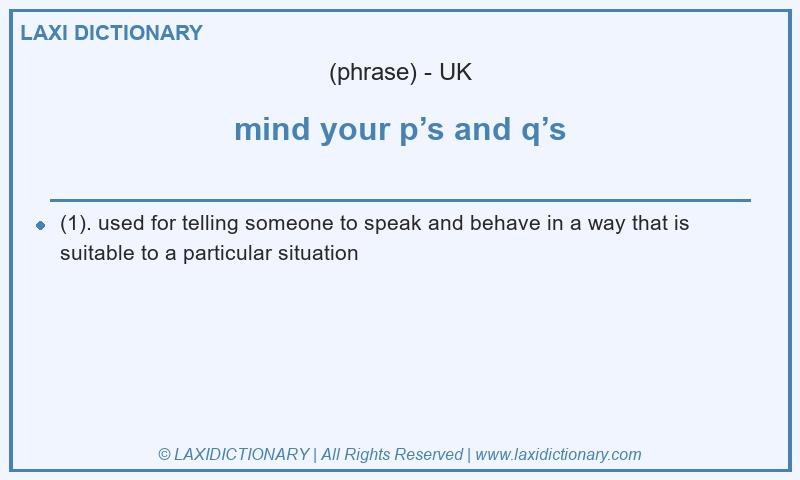 Definition mind your p’s and q’s in British English