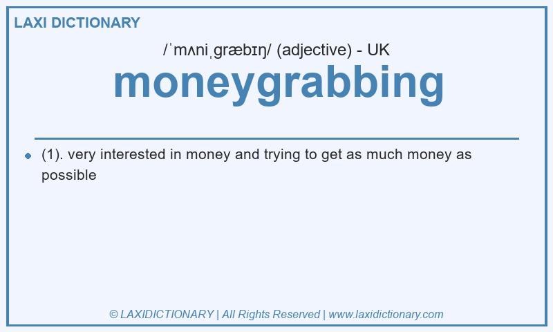 Definition moneygrabbing in British English
