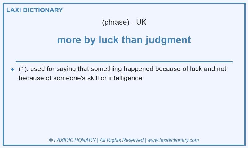 Definition more by luck than judgment in British English