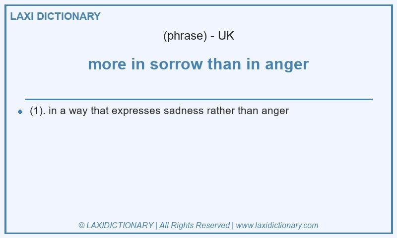 Definition more in sorrow than in anger in British English