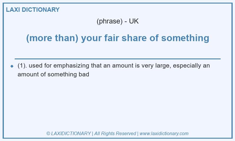 Definition (more than) your fair share of something in British English