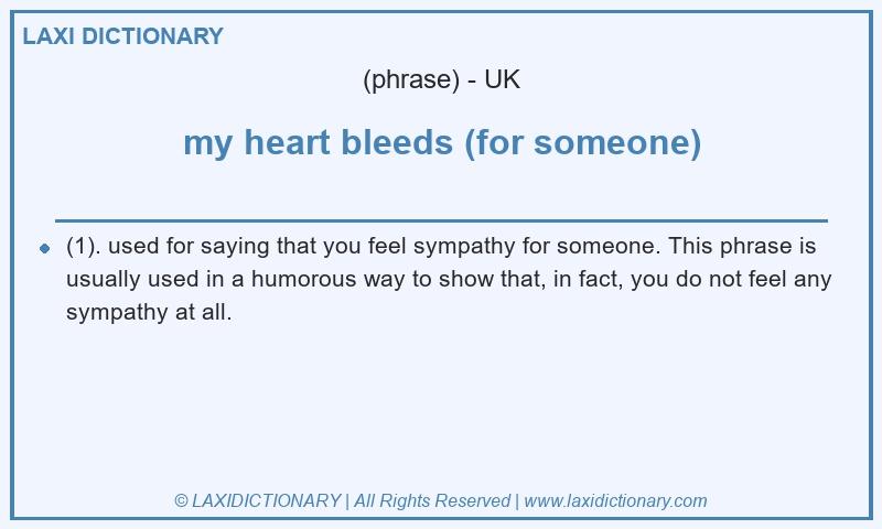 Definition my heart bleeds (for someone) in British English