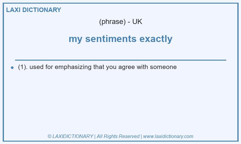 Definition my sentiments exactly in British English