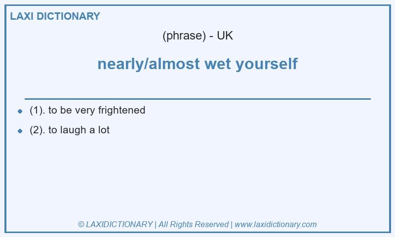 Definition nearly/almost wet yourself in British English