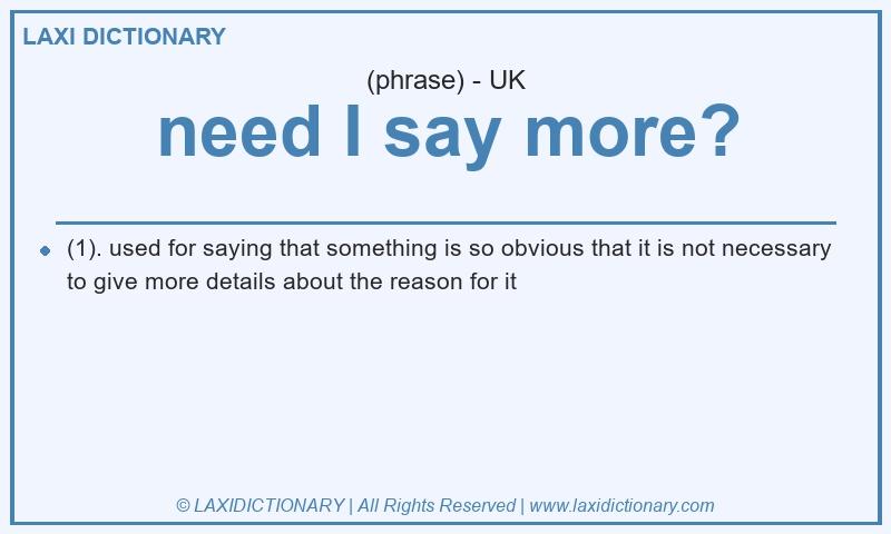 Definition need I say more? in British English