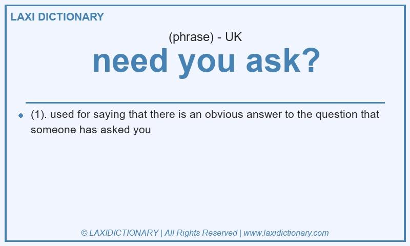 Definition need you ask? in British English