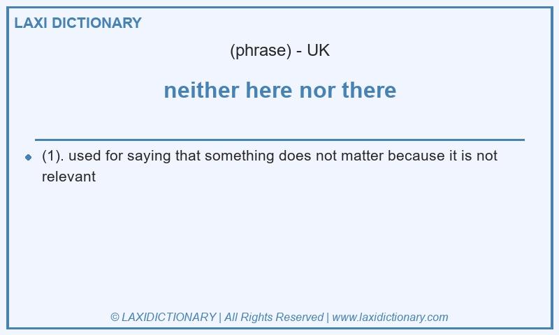 Definition neither here nor there in British English