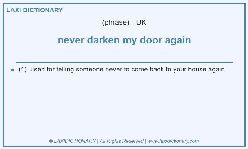 Definition never darken my door again in British English