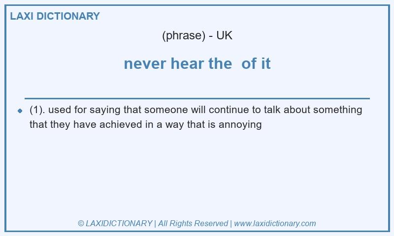 Definition never hear the  of it in British English
