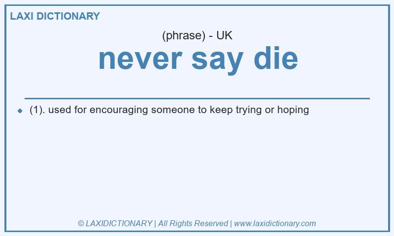 Definition never say die in British English