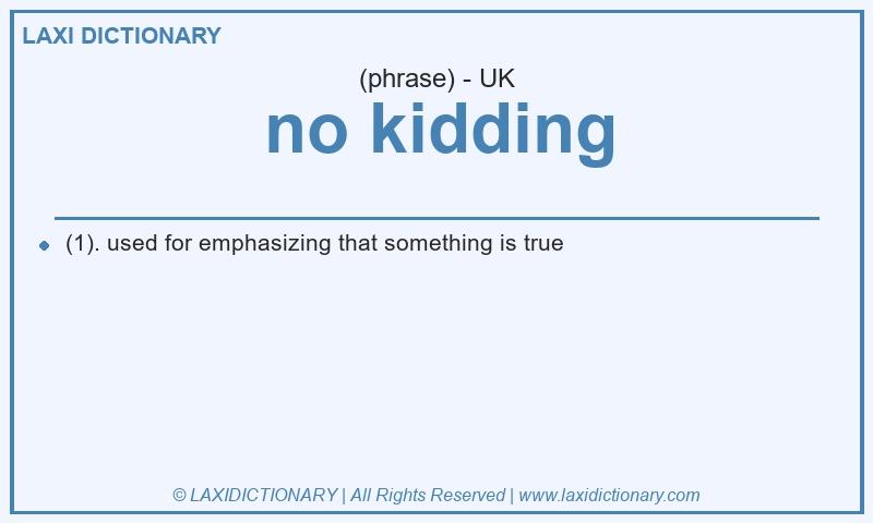 Definition no kidding in British English