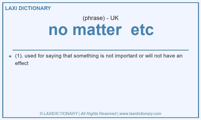 Definition no matter  etc in British English