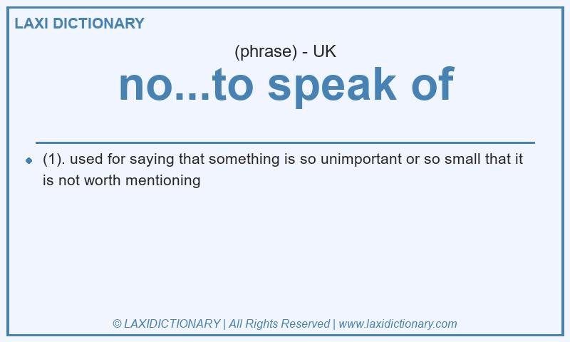 Definition no...to speak of in British English