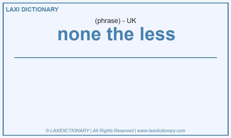 Definition none the less in British English