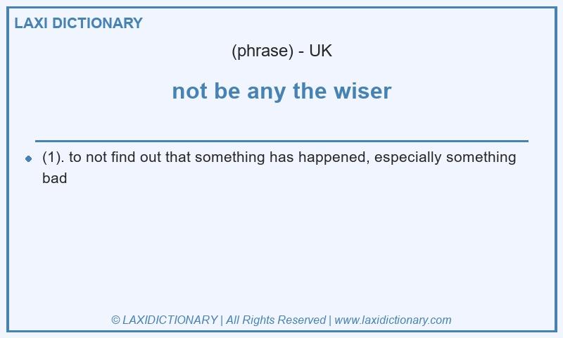 Definition not be any the wiser in British English