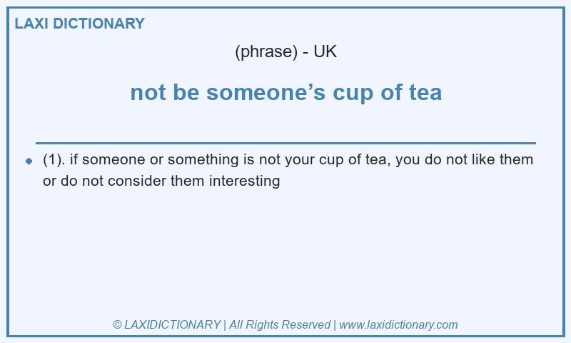 Definition not be someone’s cup of tea in British English