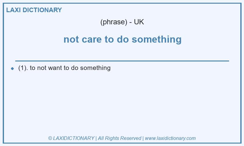 Definition not care to do something in British English