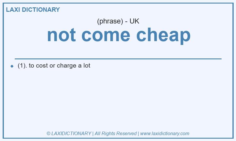 Definition not come cheap in British English