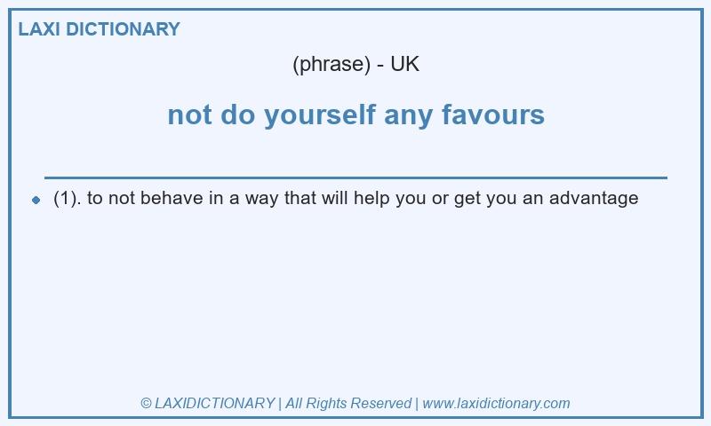 Definition not do yourself any favours in British English