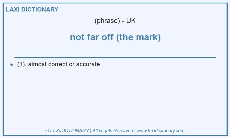 Definition not far off (the mark) in British English