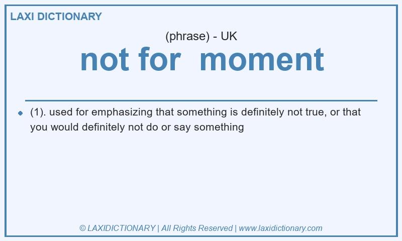 Definition not for moment in British English