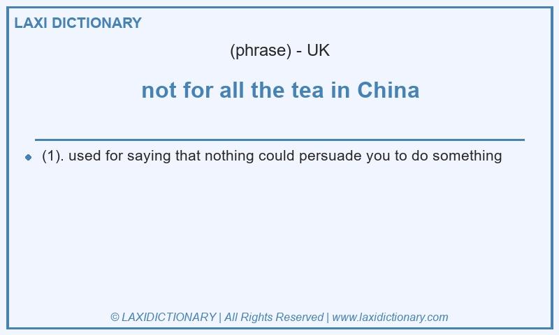 Definition not for all the tea in China in British English