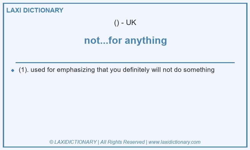 Definition not...for anything in British English