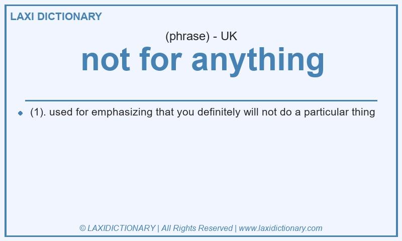 Definition not for anything in British English