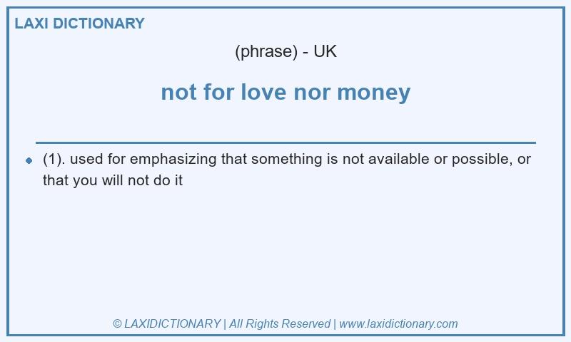 Definition not for love nor money in British English