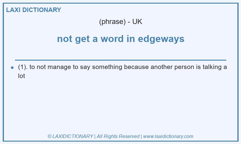 Definition not get a word in edgeways in British English