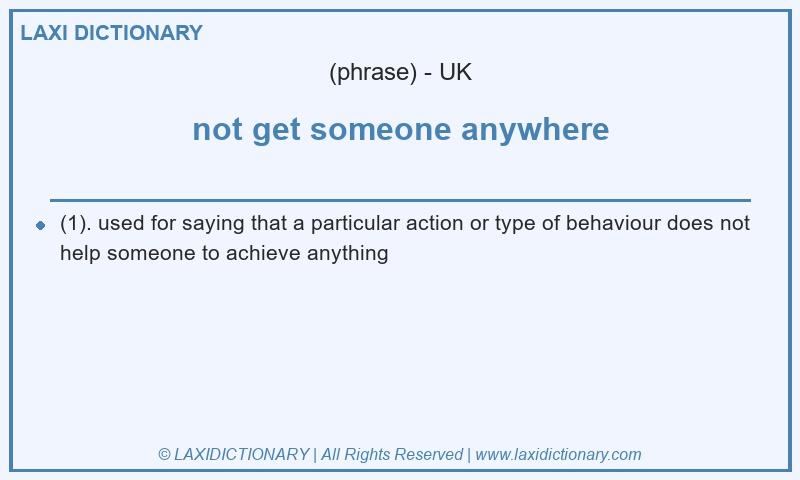 Definition not get someone anywhere in British English