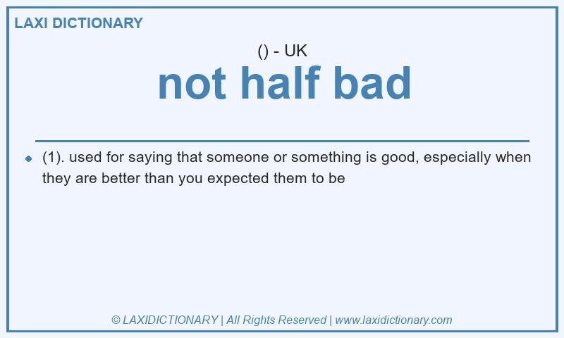 Definition not half bad in British English