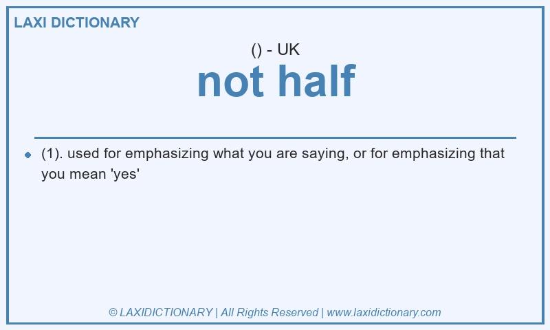 Definition not half in British English