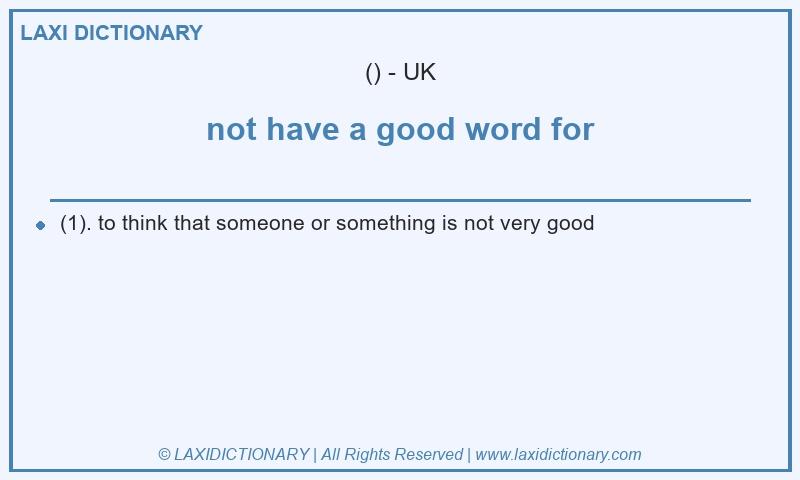 Definition not have a good word for in British English
