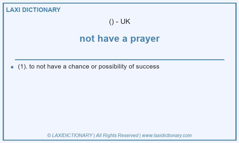 Definition not have a prayer in British English