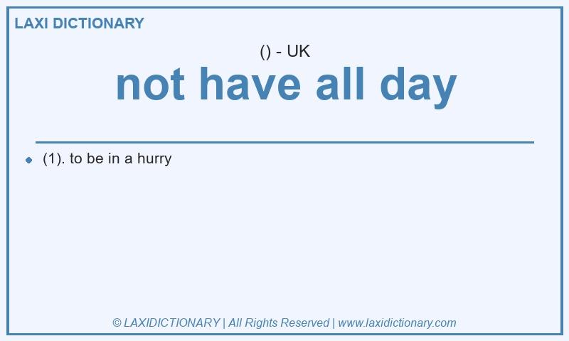 Definition not have all day in British English