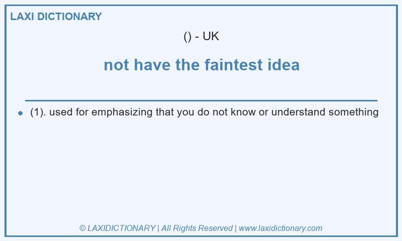 Definition not have the faintest idea in British English