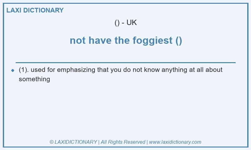Definition not have the foggiest () in British English