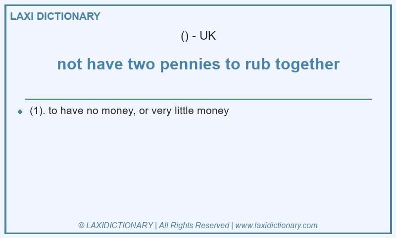 Definition not have two pennies to rub together in British English
