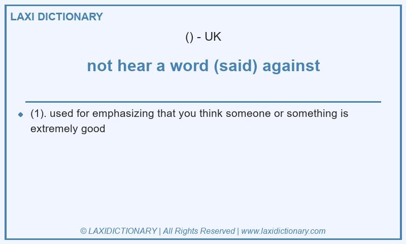 Definition not hear a word (said) against in British English