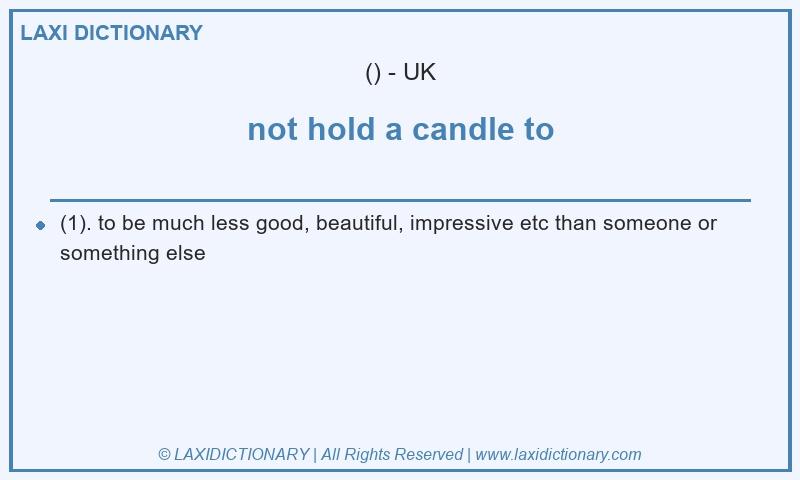 Definition not hold a candle to in British English