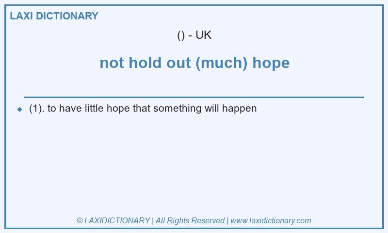 Definition not hold out (much) hope in British English